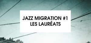 Lire la suite à propos de l’article Les lauréats Jazz Migration #1