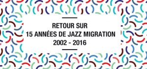 Lire la suite à propos de l’article Retour sur 15 années de Jazz Migration