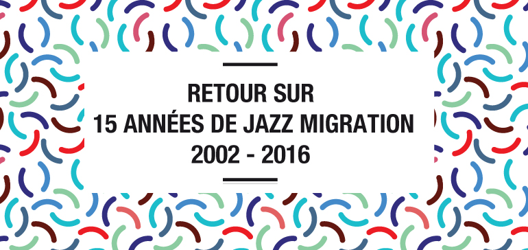 Lire la suite à propos de l’article Retour sur 15 années de Jazz Migration